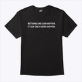 Nothing Bad Can Happen It Can Only Good Happen T Shirt