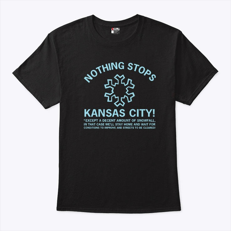 Nothing Stops Kansas City Except A Decent Amount Of Snowfall Shirt