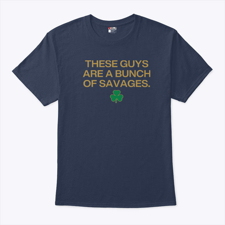 Notre Dame Fighting Irish These Guys Are A Bunch Of Savages Shirt