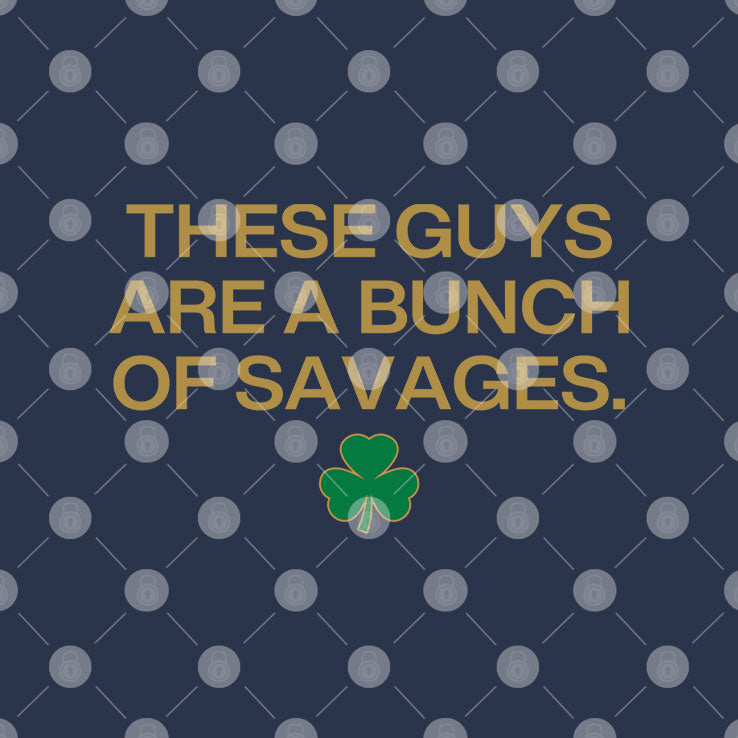Notre Dame Fighting Irish These Guys Are A Bunch Of Savages Shirt