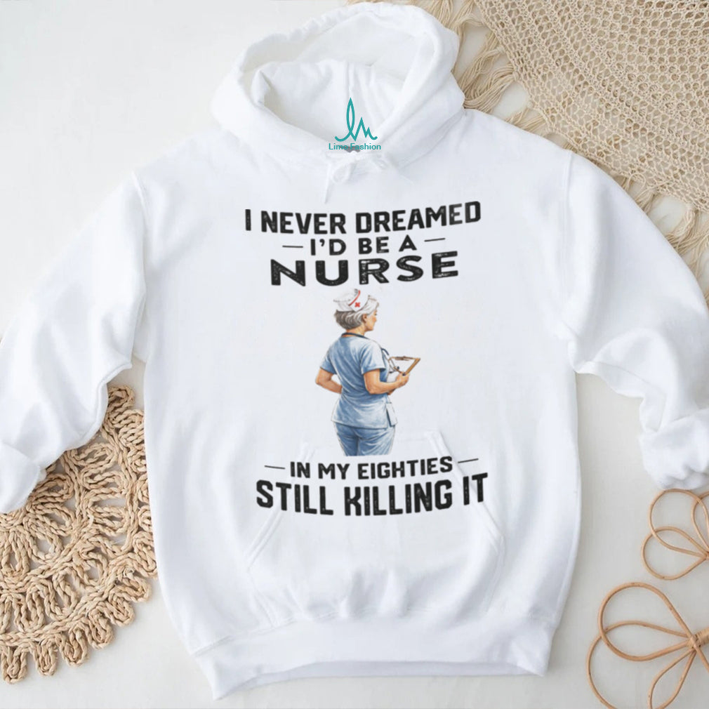 Nurse In Her Eighties Still Killing It Healthcare Shirt