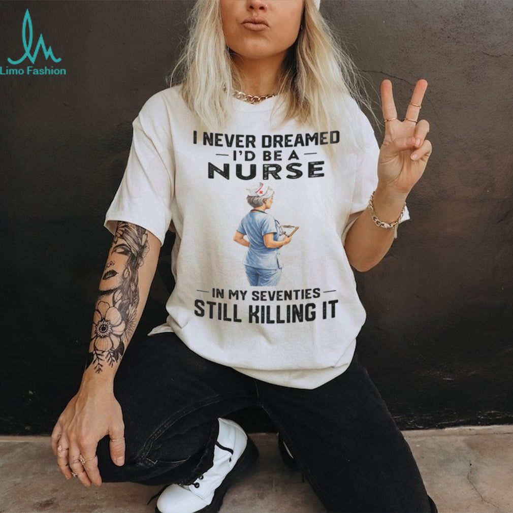 Nurse In Her Seventies Still Killing It Healthcare Shirt