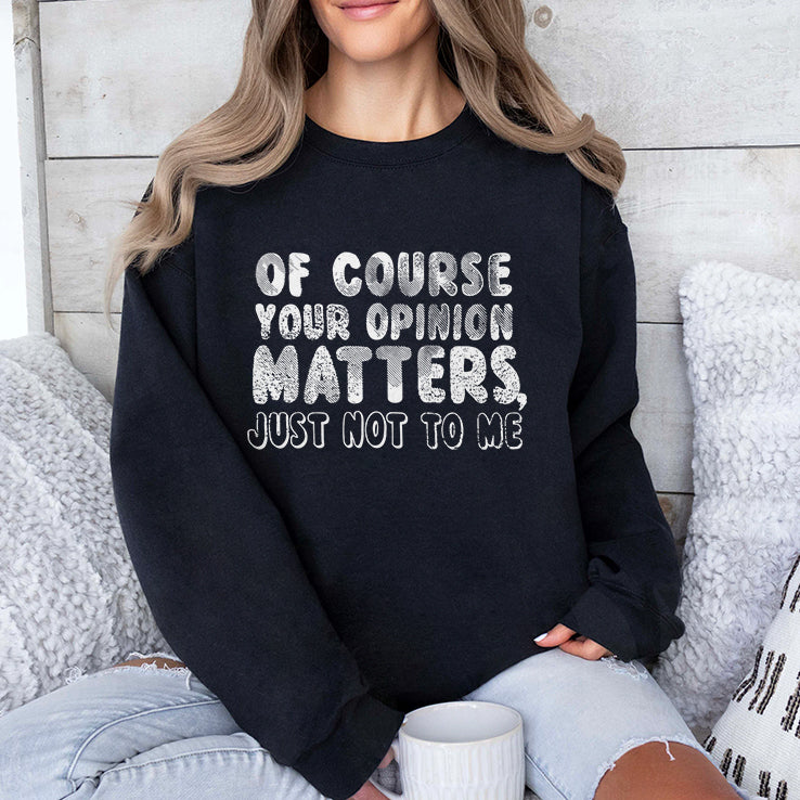 Of Course Your Opinion Matters Just Not To Me T Shirt