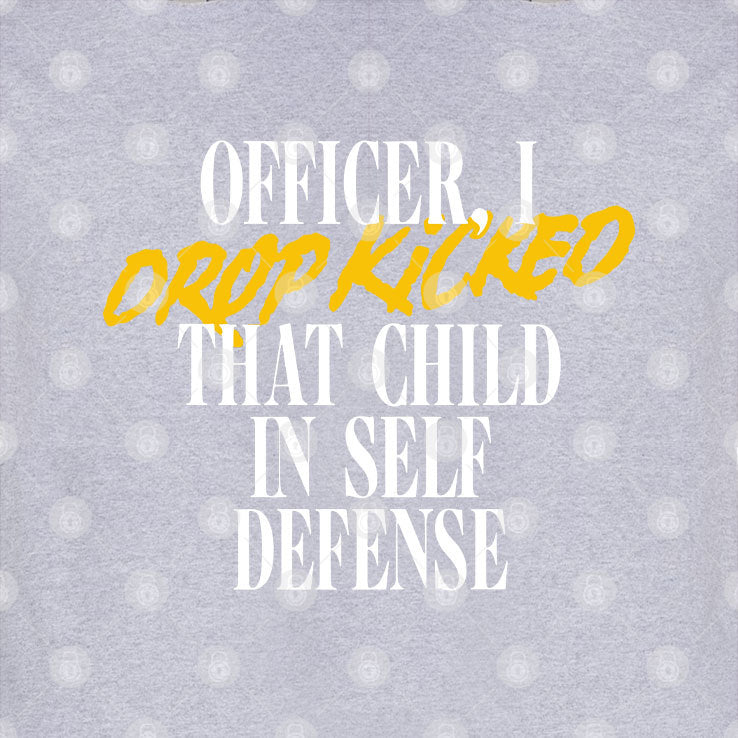 Officer I Drop Kicked That Child In Self Defense T Shirt