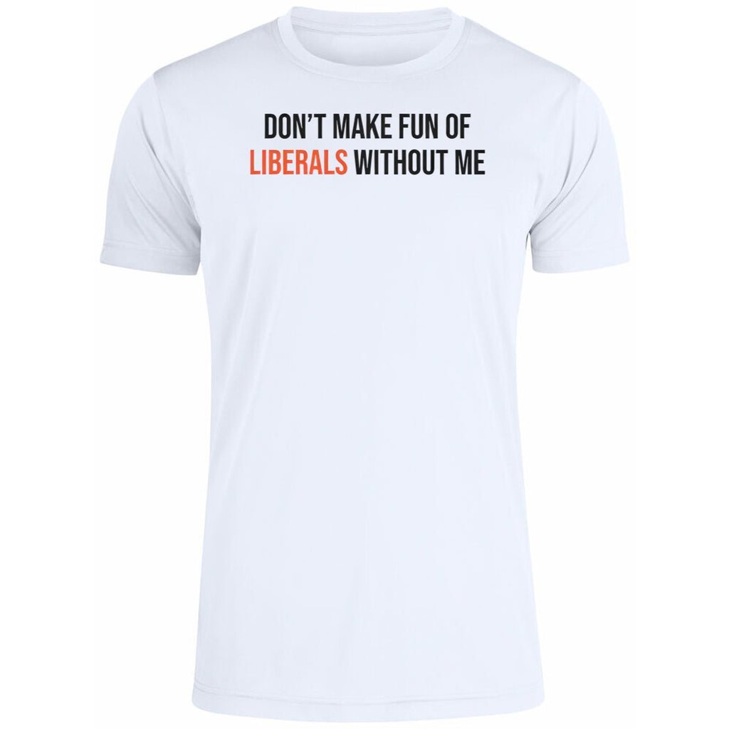 Don’t Make Fun Of Liberals Without Me Shirt