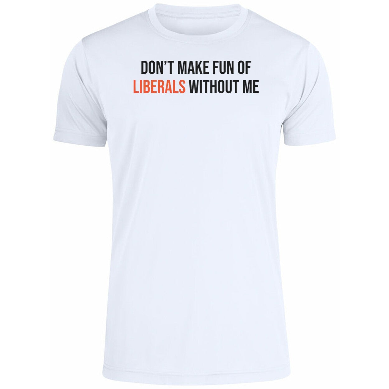 Don’t Make Fun Of Liberals Without Me Shirt