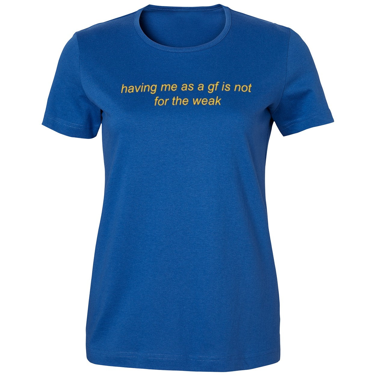 Having Me As A Gf Is Not For The Weak Shirt