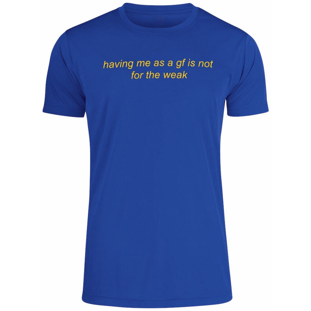 Having Me As A Gf Is Not For The Weak Shirt