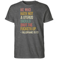 He Who Hath Not A Uterus Should Shut The Fcketh Up Fallopians 19:73 Shirt