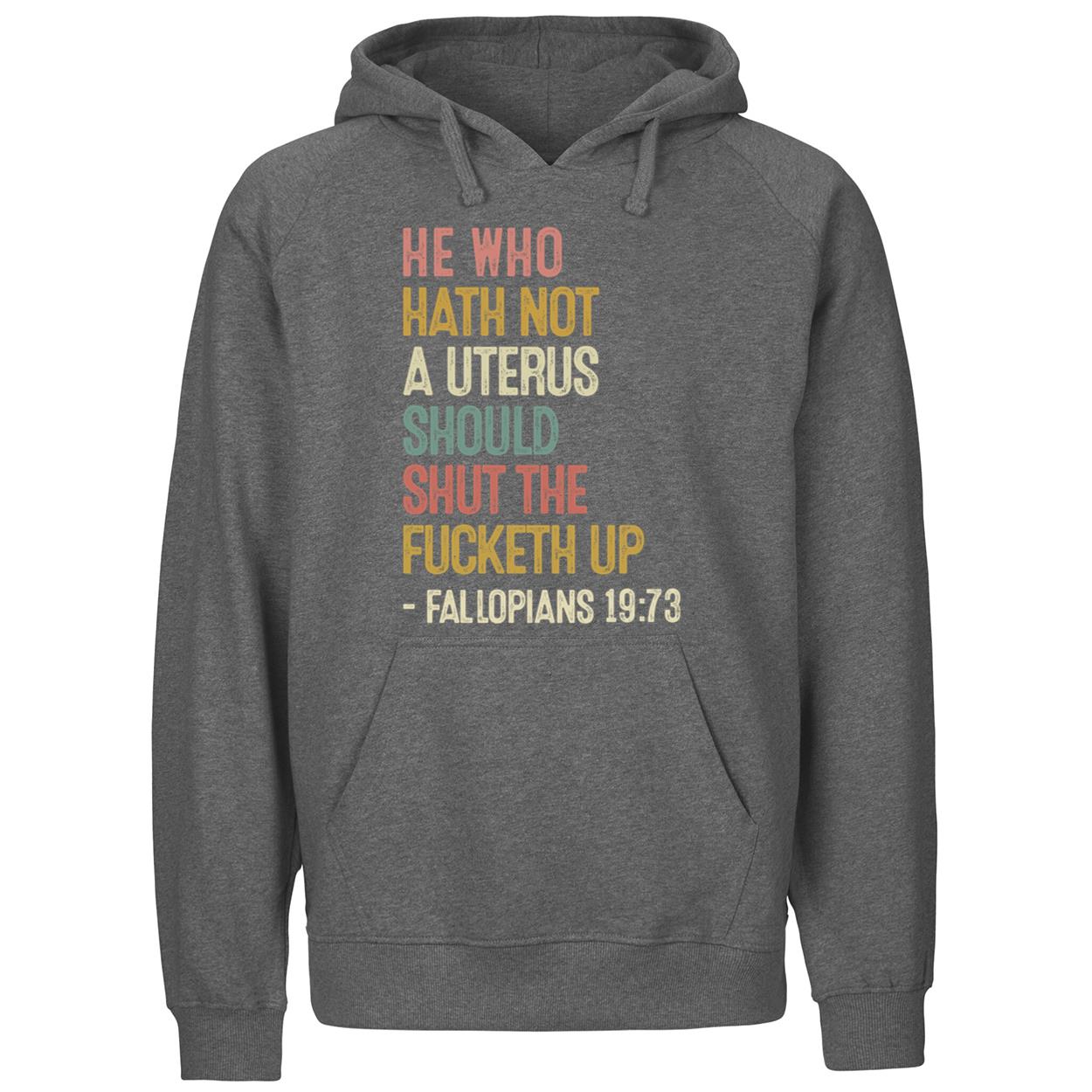 He Who Hath Not A Uterus Should Shut The Fcketh Up Fallopians 19:73 Shirt