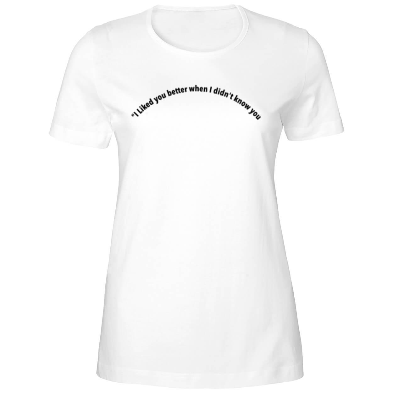 I Liked You Better When I Didn’t Know You Shirt