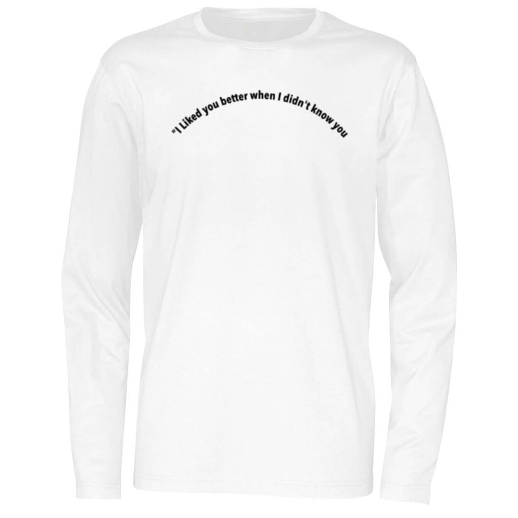 I Liked You Better When I Didn’t Know You Shirt
