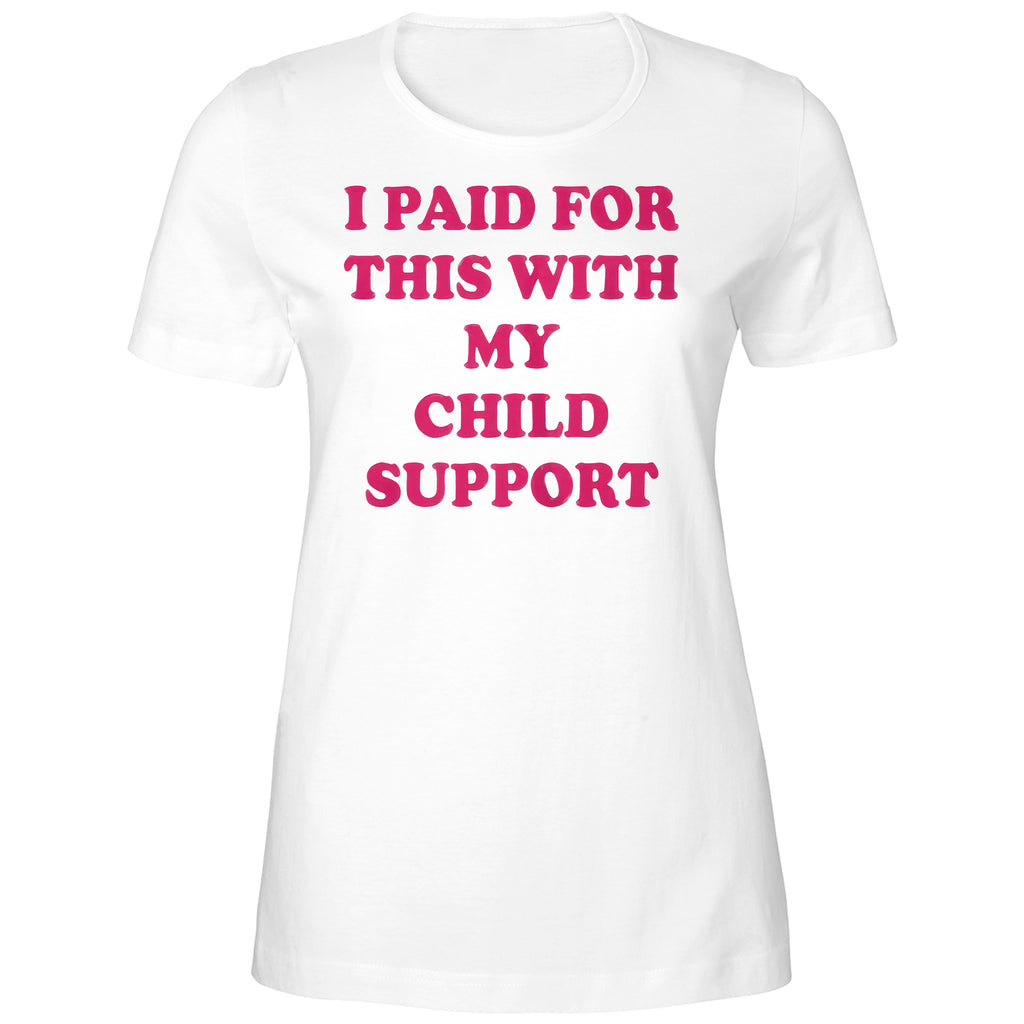 I Paid For This With My Child Support Shirt