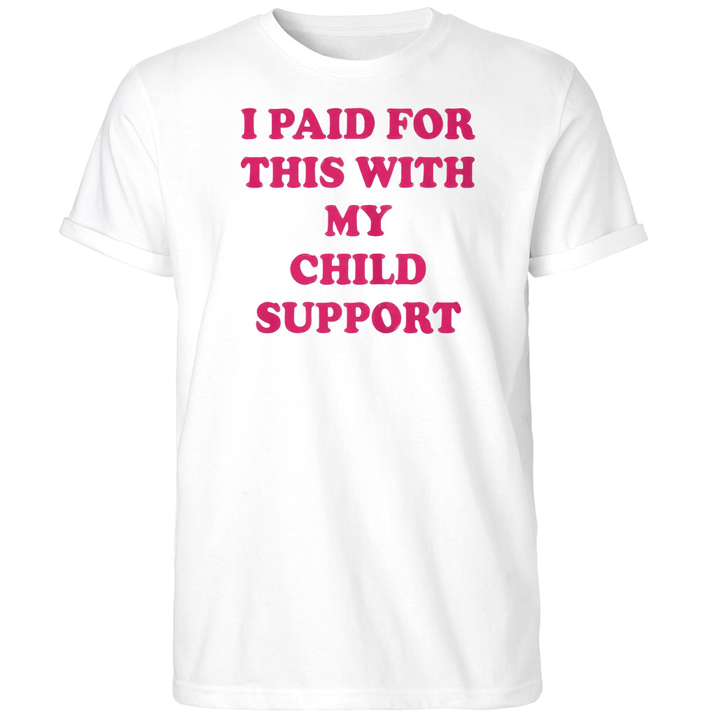 I Paid For This With My Child Support Shirt