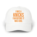I Was A Knicks Fan Before It Was Cool Hat