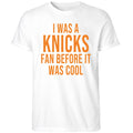 I Was A Knicks Fan Before It Was Cool Shirt