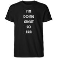 I’m Doing Great So Far Shirt
