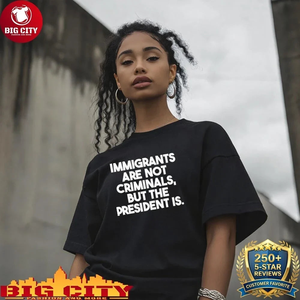 Official Immigrants Are Not Criminals But The President Is Shirt