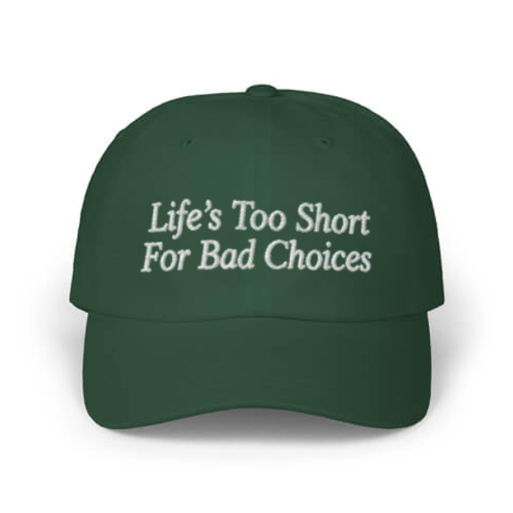 Life’s Too Short For Bad Choices Hat