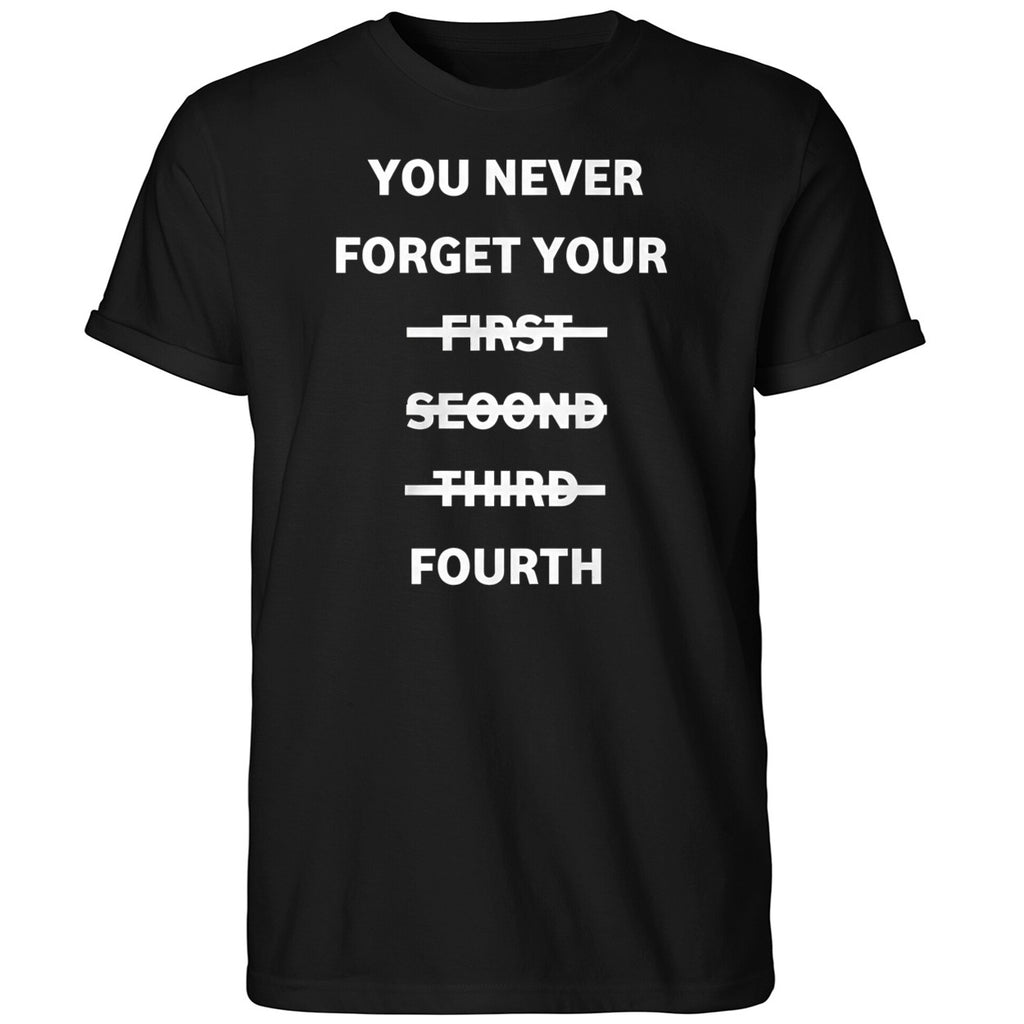 You Never Forget Your First Second Third Fourth Shirt