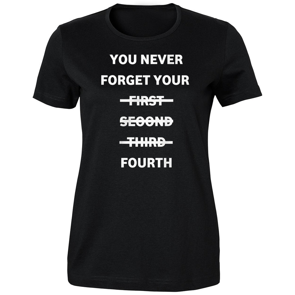 You Never Forget Your First Second Third Fourth Shirt
