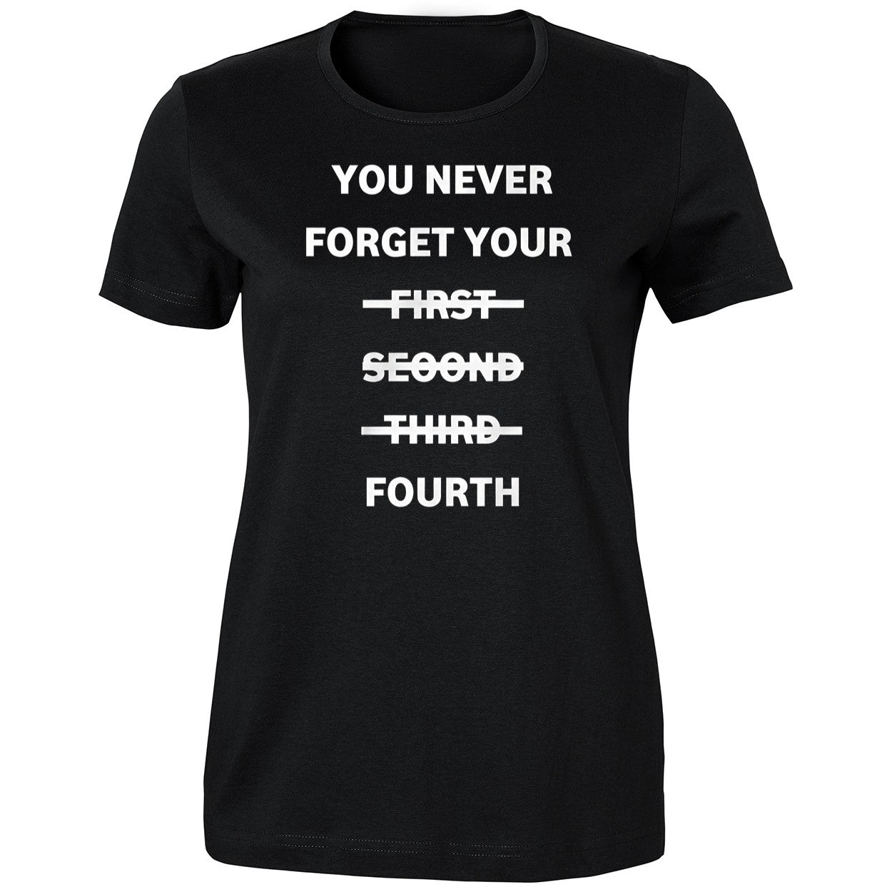 You Never Forget Your First Second Third Fourth Shirt