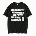 Officials Feeling Pretty Vulnerable If Any Pretty Girls Want To Manipulate Me Tee
