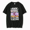 Officials Fuck Work I Am Still Going I Am Just Saying Tom Cat