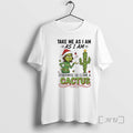 Officials Grinch Cactus Take Me As I Am As I Am Otherwise Go Climb T-Shirts