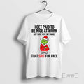 Officials Grinch I Get Paid Be Nice Work Not Sure Why My Family T-Shirts