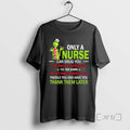 Officials Grinch Only Nurse Can Drug You Cut Your Clothes Off Tie You Down T-Shirts
