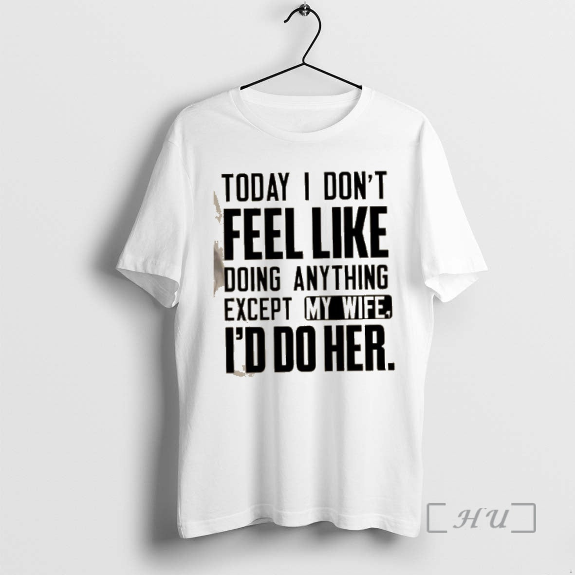 Officials Today I Dont Feel Like Doing Anything Except My Wife Id Do Her Text T-Shirts