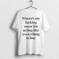 Officials Wheres My Fucking Oscar For Acting Like Everything Is Fine T Shirt Sweater
