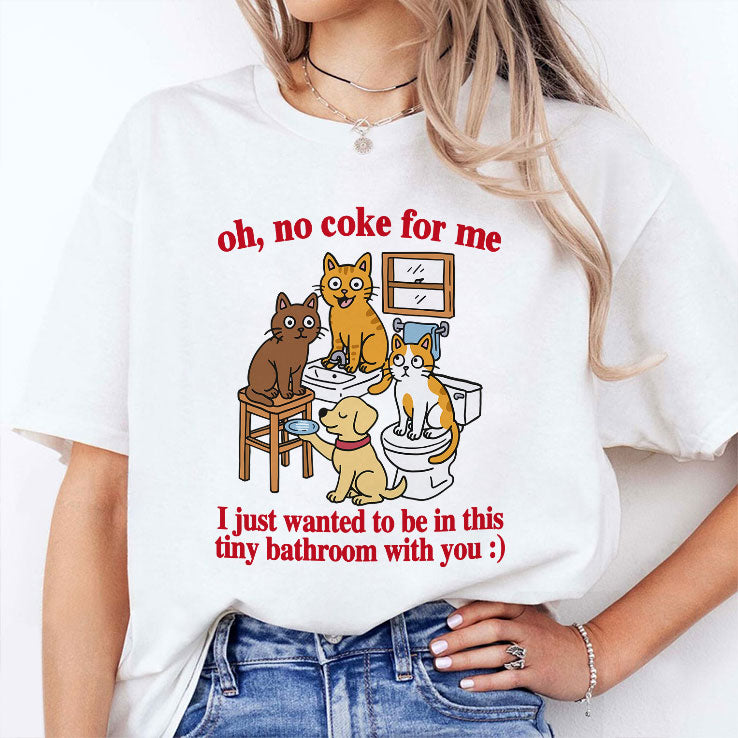Oh No Coke For Me I Just Wanted To Be In This Tiny Bathroom With You Cat Shirt