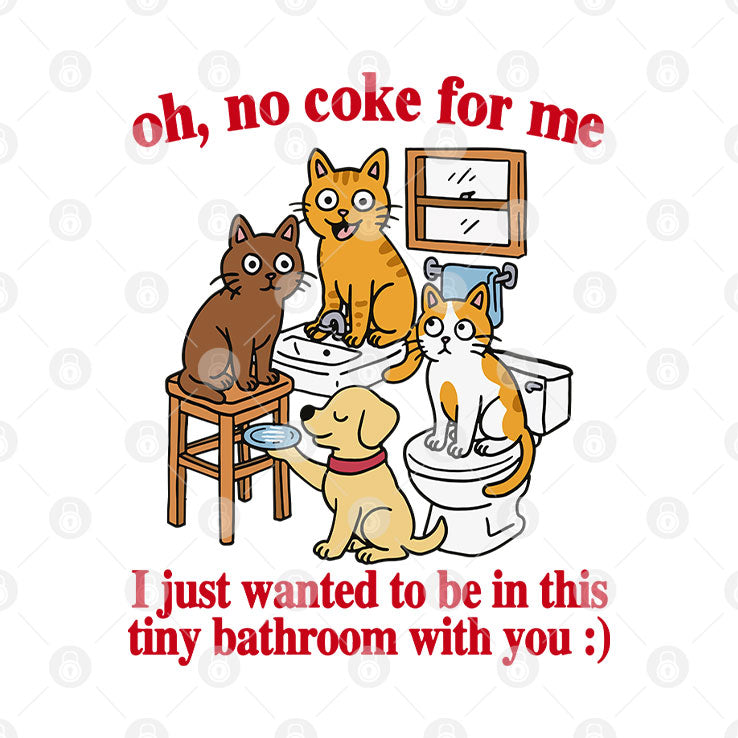Oh No Coke For Me I Just Wanted To Be In This Tiny Bathroom With You Cat Shirt