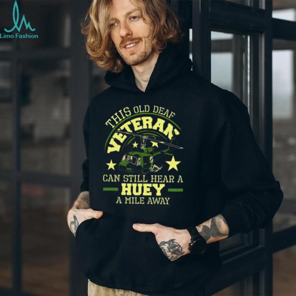 Old Deaf Veteran Can Still Hear A Huey A Mile Away Helicopter T Shirt