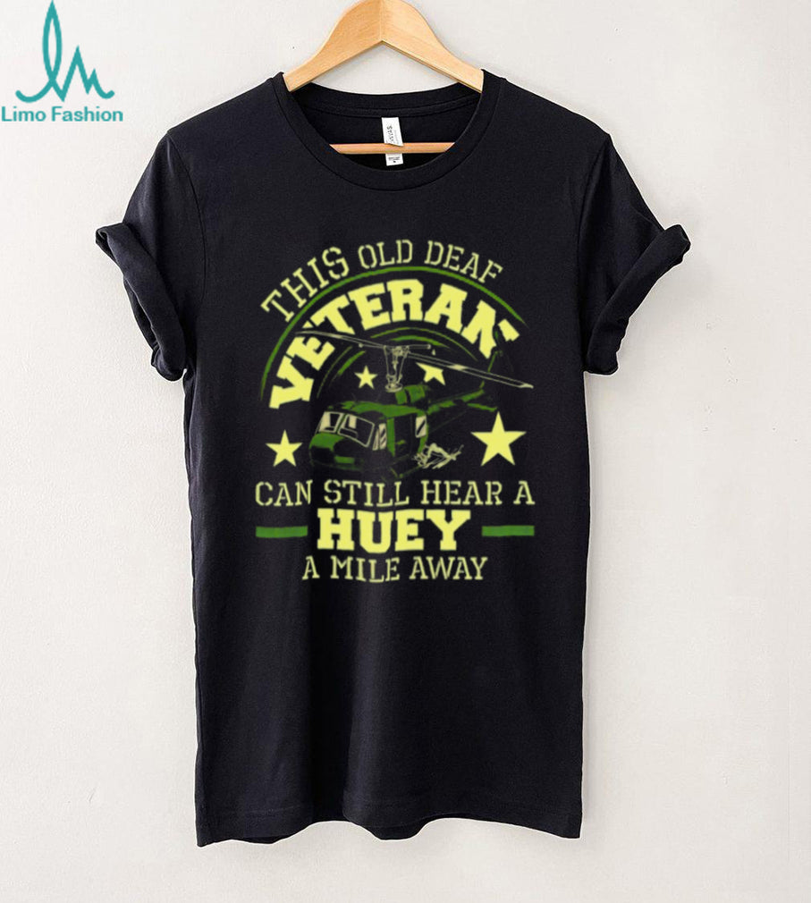 Old Deaf Veteran Can Still Hear A Huey A Mile Away Helicopter T Shirt