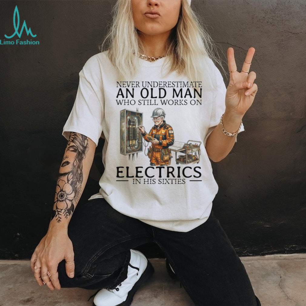 Old Man Electrician Specialist T Shirt Never Underestimate Electricians