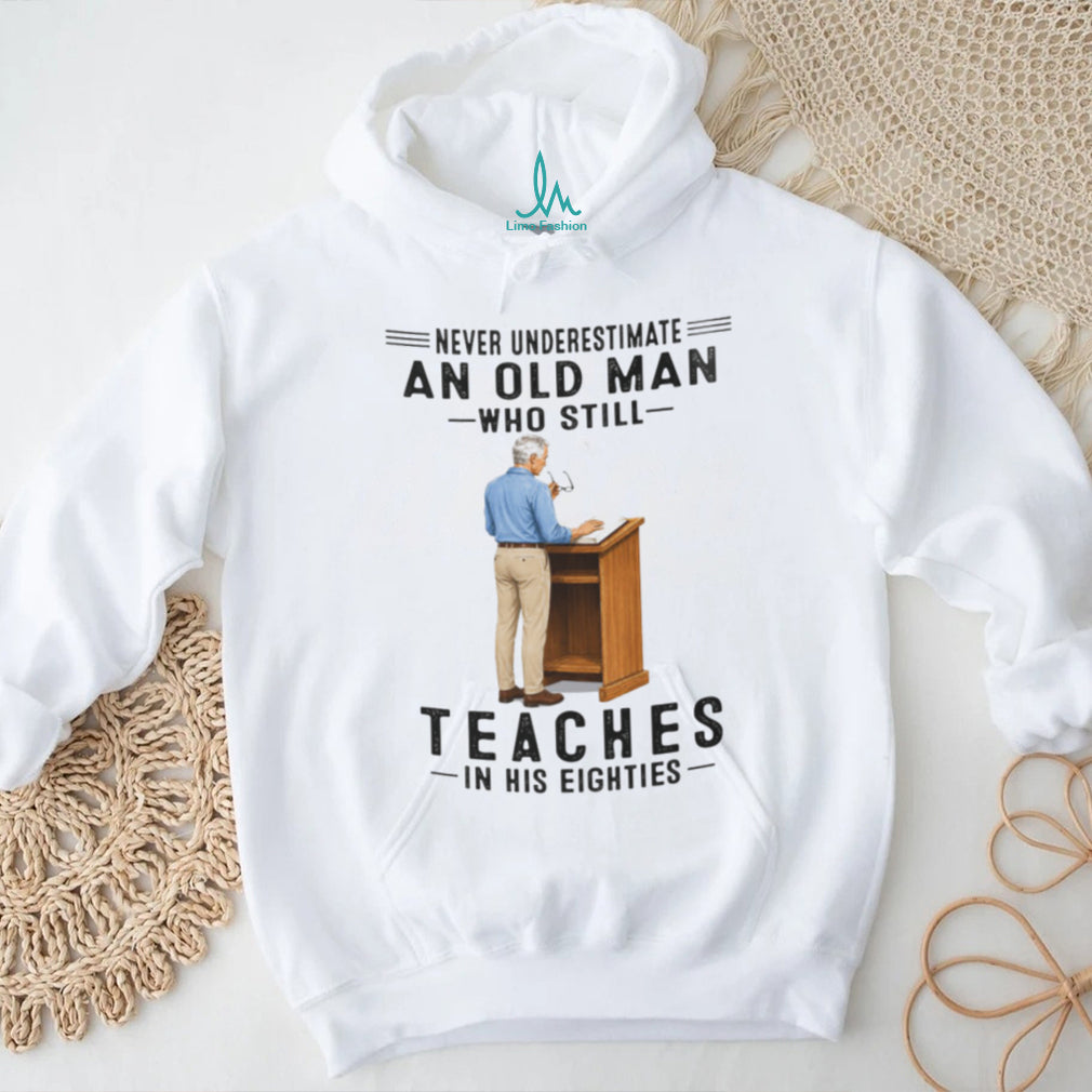 Old Man Teacher Shirt Never Underestimate Who Still Teaches in Eighties