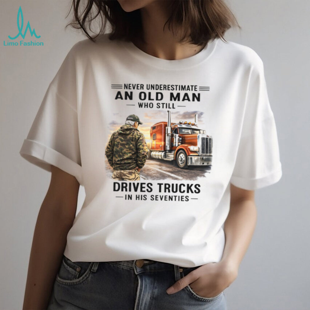 Old Man Who Still Drives Trucks In His Seventies T Shirt