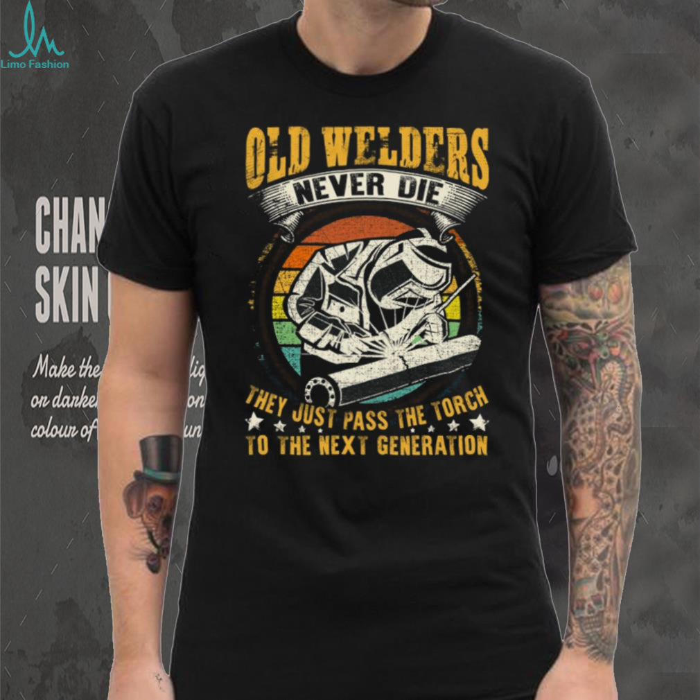 Old Welders Never Die Pass The Torch Next Generation Welder T Shirt