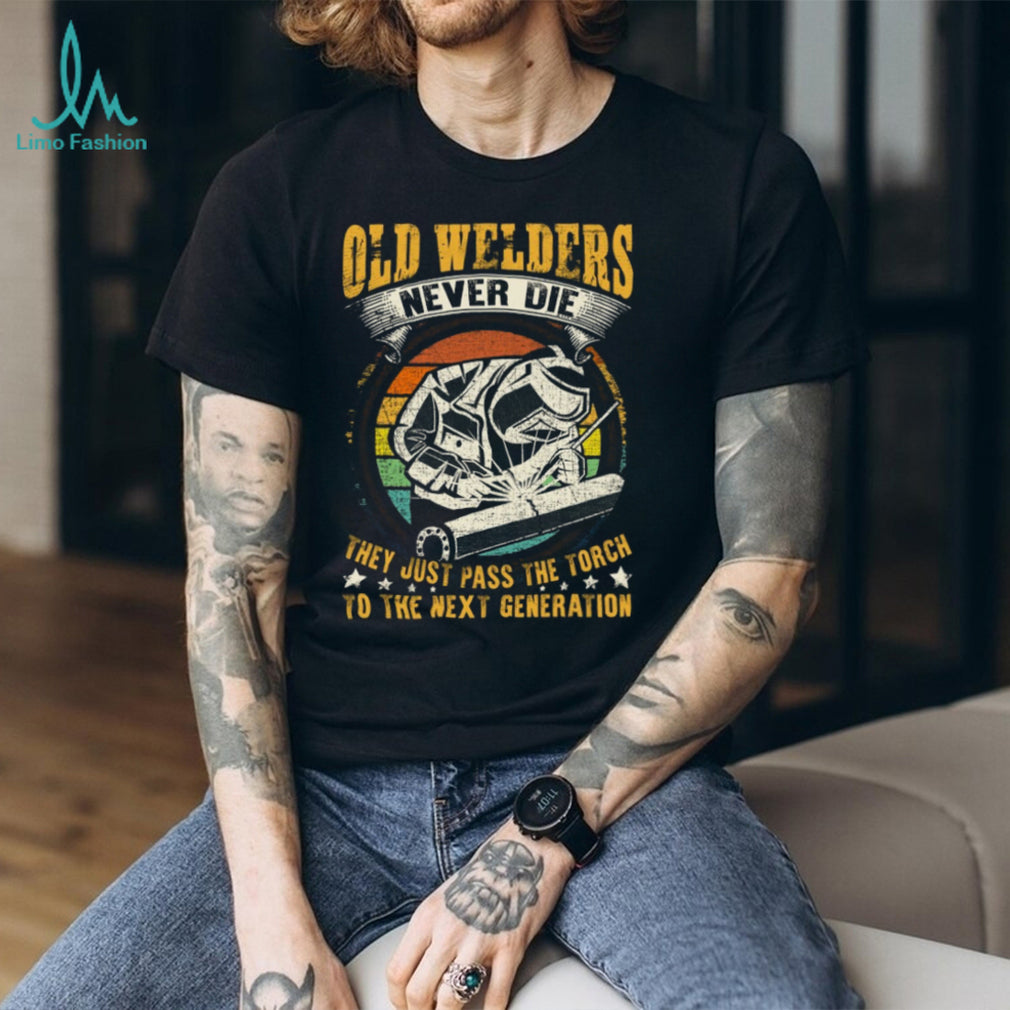 Old Welders Never Die Pass The Torch Next Generation Welder T Shirt