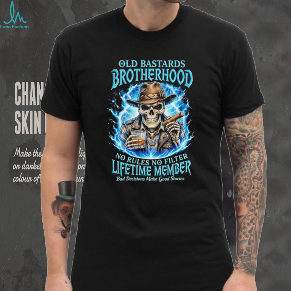Old bastards brotherhood no rules no filter lifetime member bad decisions make good stories shirt