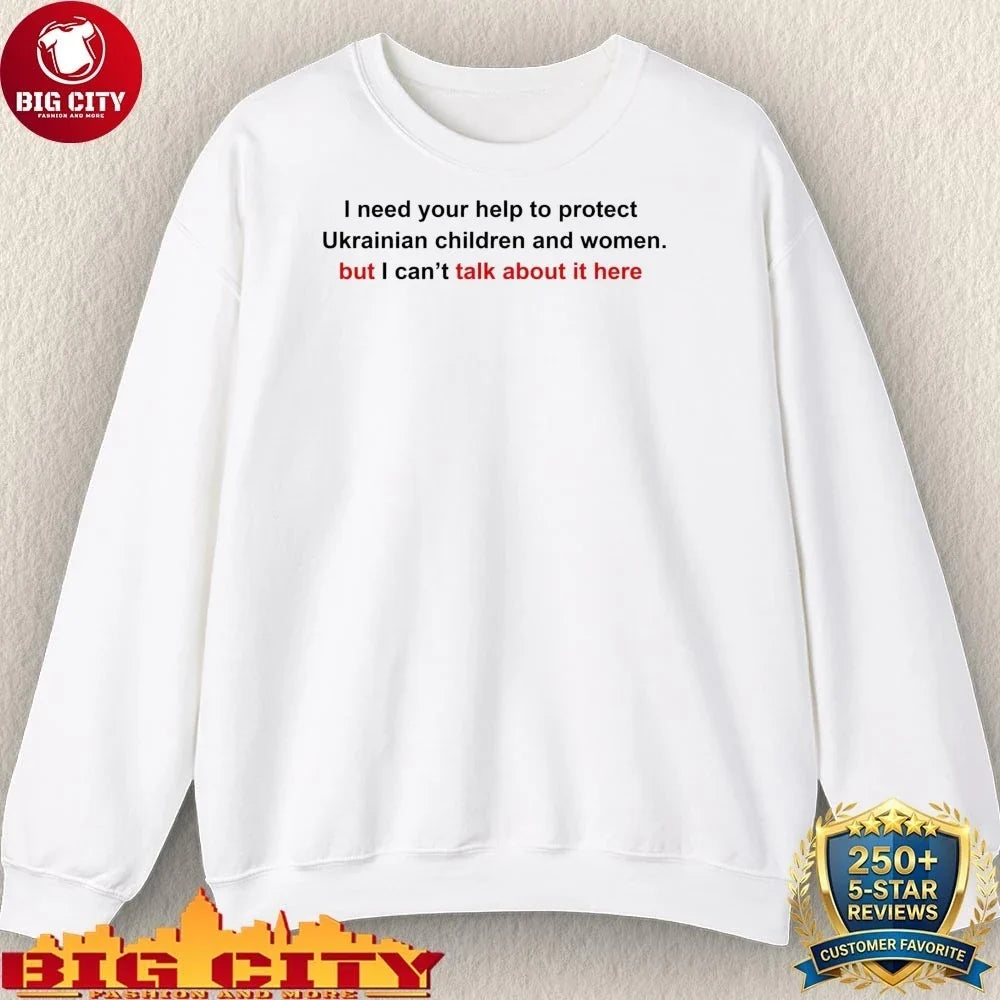 Oleksandra Oliynykova I Need Your Help To Protect Ukrainian Children And Women But I Can’t Talk About It Here Shirt