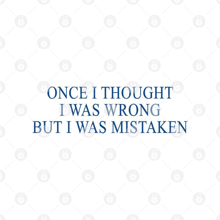 Once I Thought I Was Wrong But I Was Mistaken T Shirt