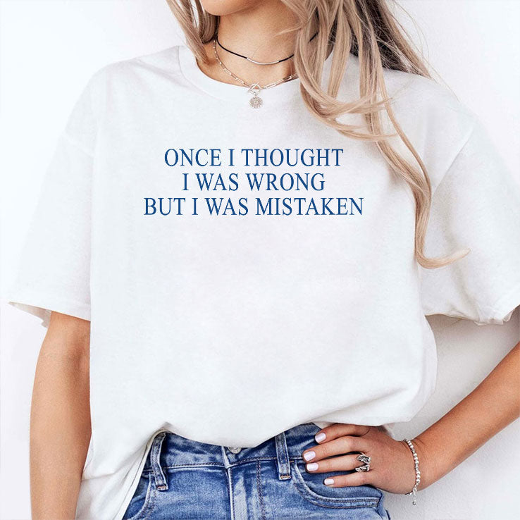 Once I Thought I Was Wrong But I Was Mistaken T Shirt
