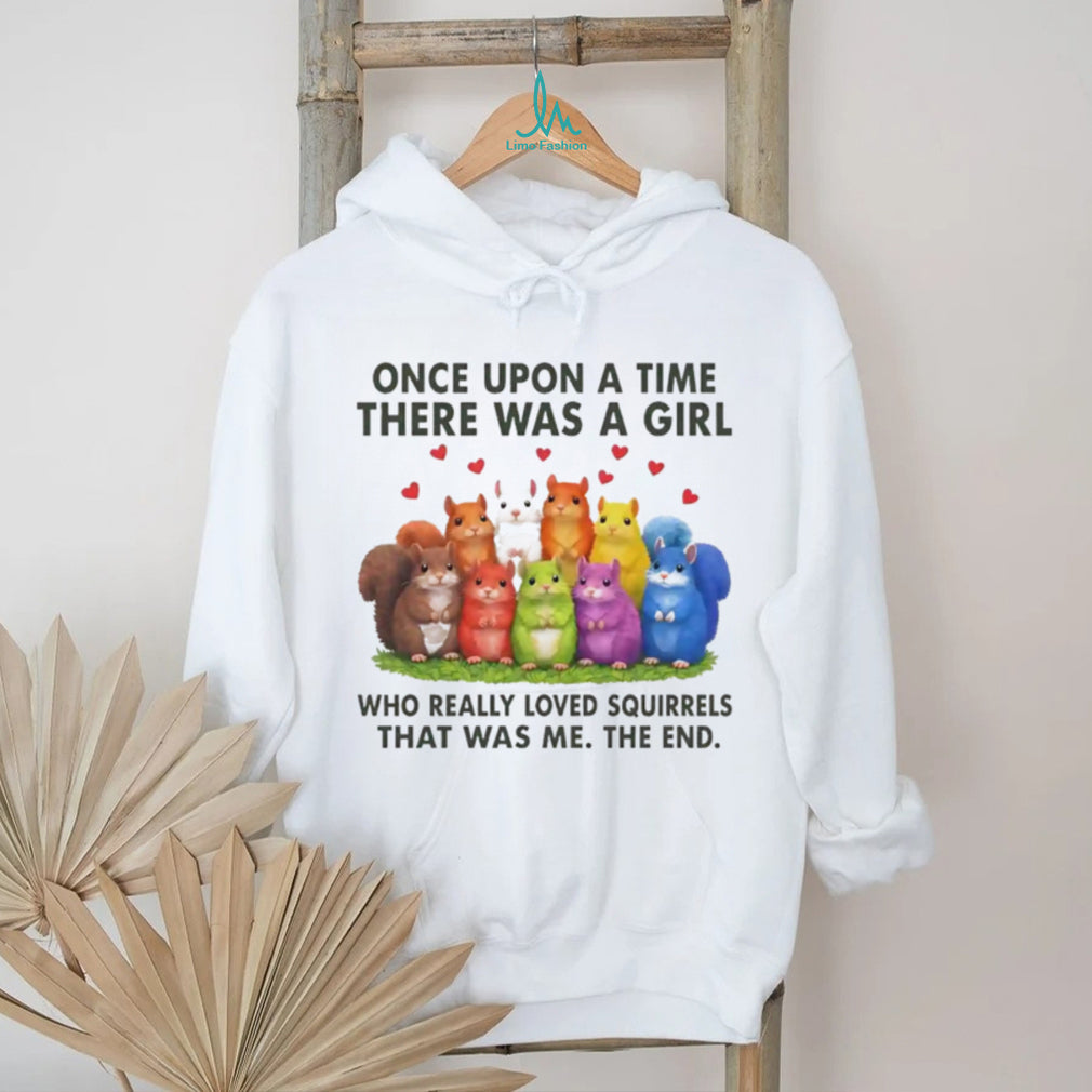 Once upon a time there was a girl who really loves squirrels shirt