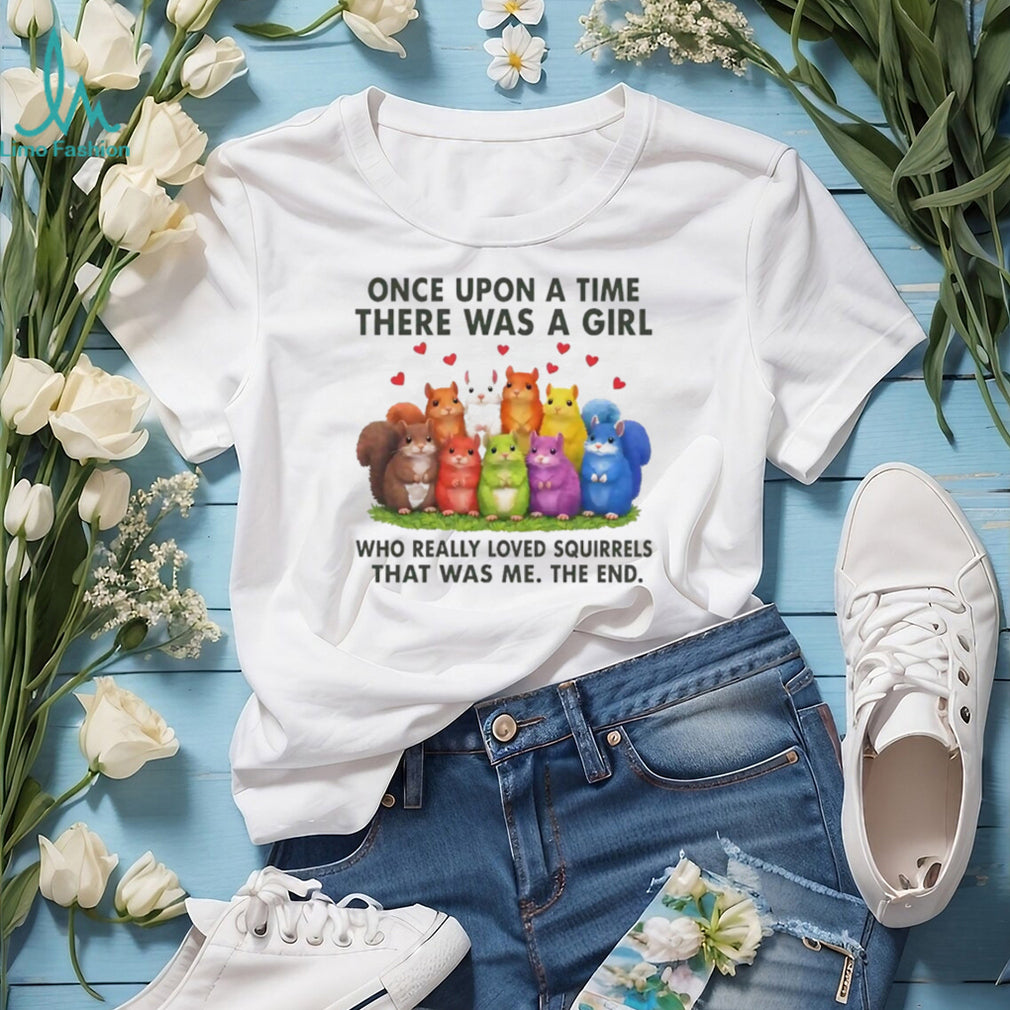 Once upon a time there was a girl who really loves squirrels shirt