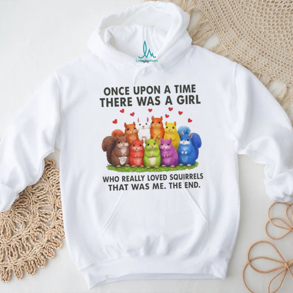 Once upon a time there was a girl who really loves squirrels shirt