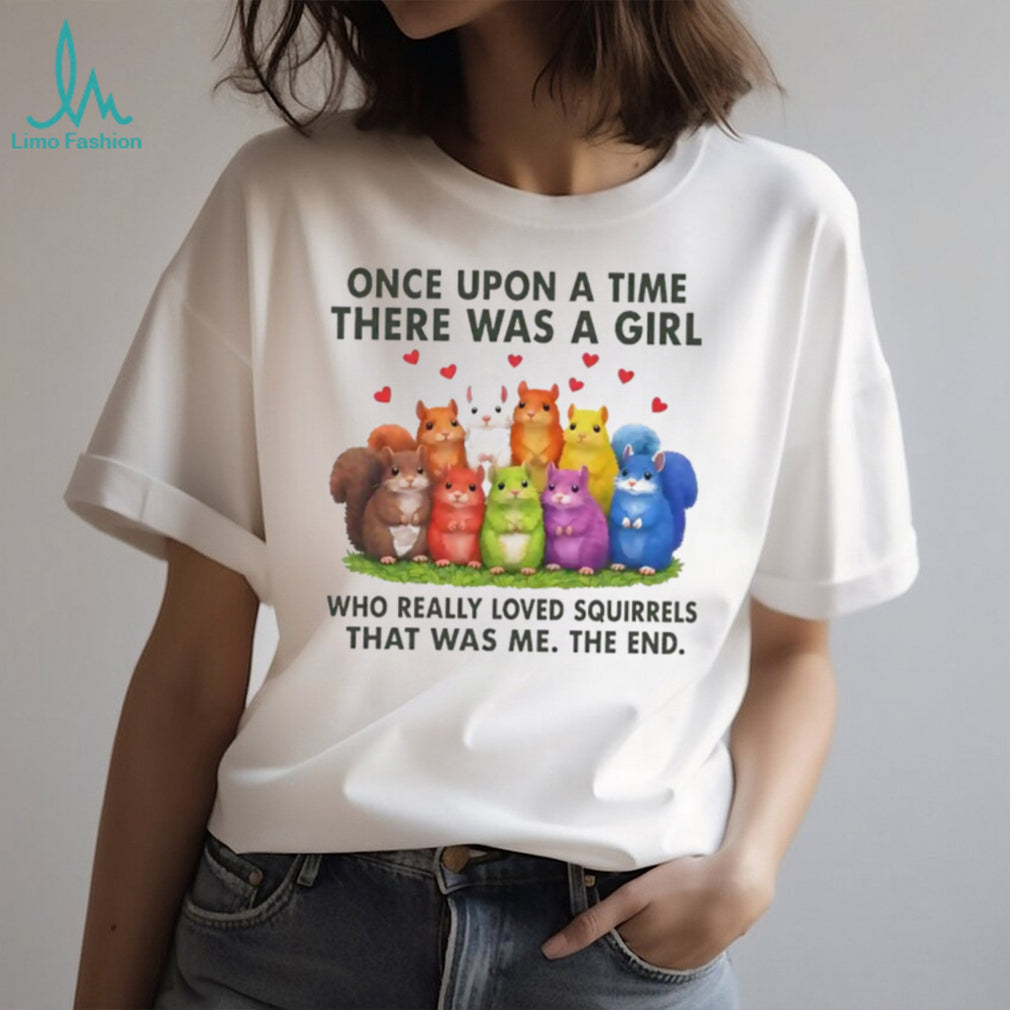 Once upon a time there was a girl who really loves squirrels shirt